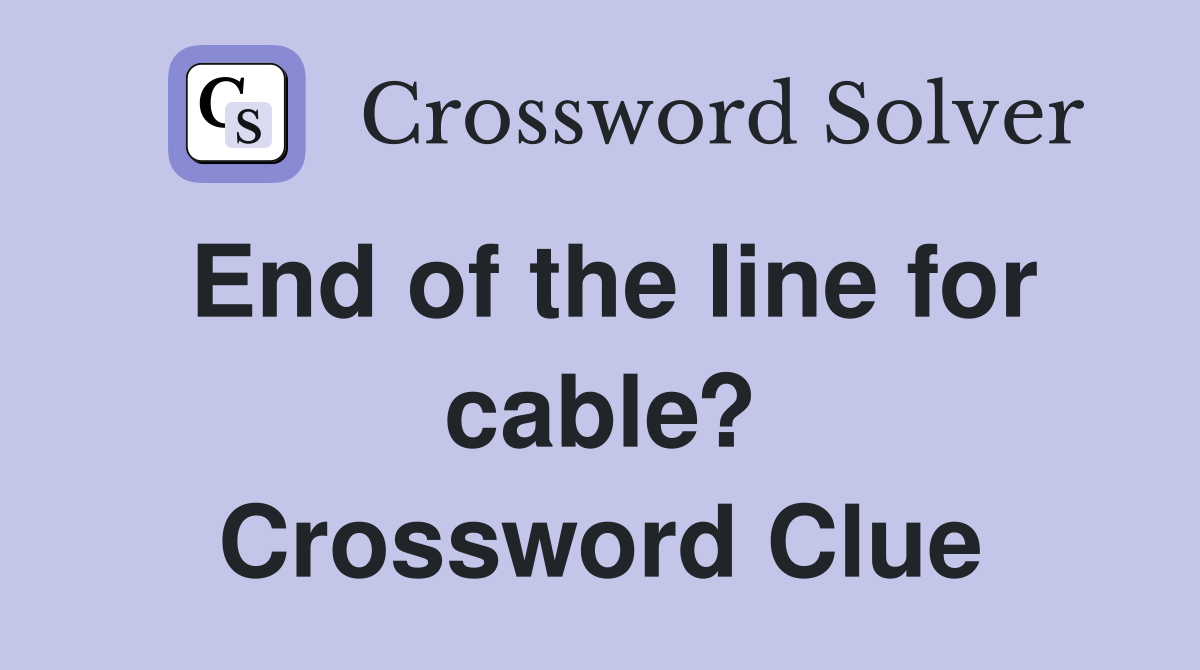 End of the line for cable? Crossword Clue Answers Crossword Solver